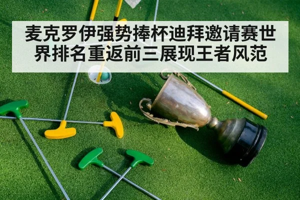麦克罗伊强势捧杯迪拜邀请赛世界排名重返前三展现王者风范