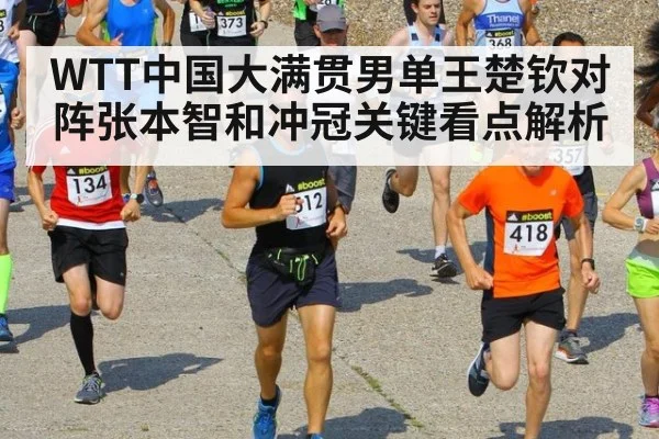 WTT中国大满贯男单王楚钦对阵张本智和冲冠关键看点解析